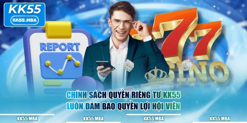 Chính sách quyền riêng tư KK55 luôn đảm bảo quyền lợi hội viên