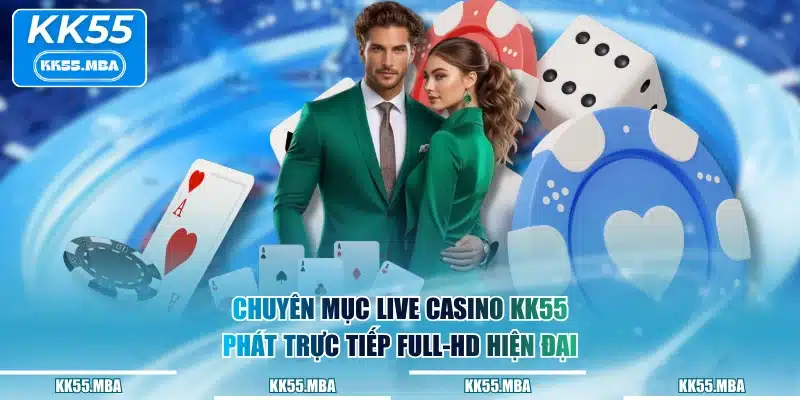 Chuyên mục Live Casino KK55 phát trực tiếp Full-HD hiện đại