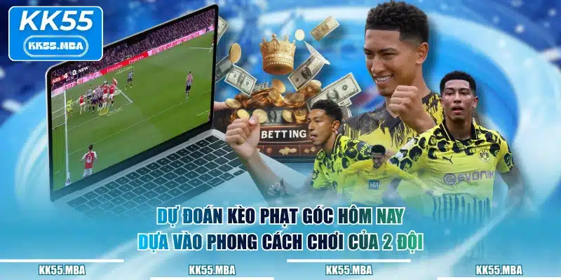 Dự đoán kèo phạt góc hôm nay dựa vào phong cách chơi của 2 đội