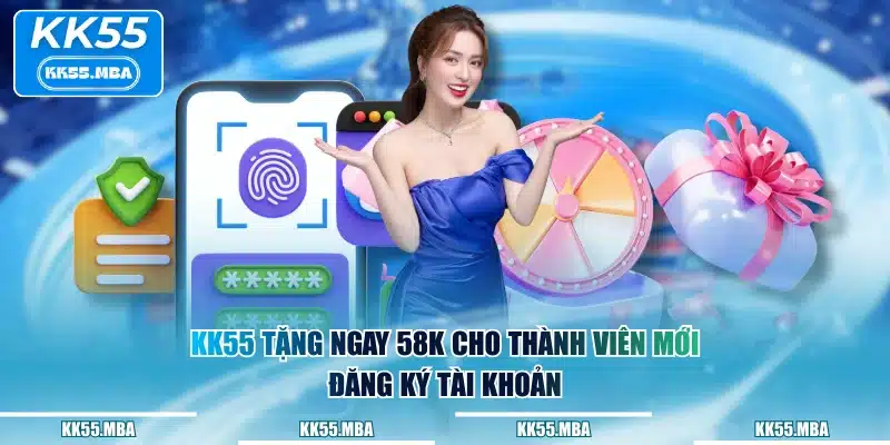KK55 tặng ngay 58K cho thành viên mới đăng ký tài khoản