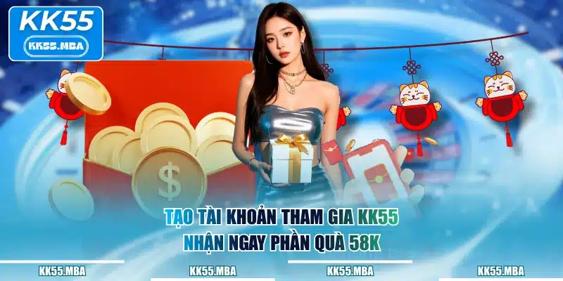 Tạo tài khoản tham gia KK55 nhận ngay phần quà 58K