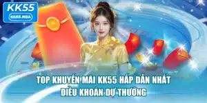 Top Khuyến Mãi KK55 Hấp Dẫn Nhất & Điều Khoản Dự Thưởng
