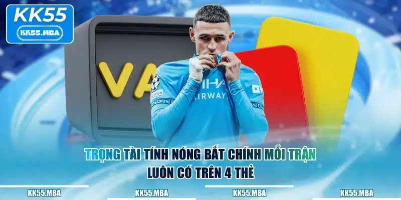 Trọng tài tính nóng bắt chính mỗi trận luôn có trên 4 thẻ