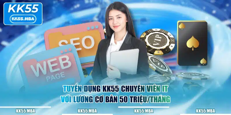 Tuyển dụng KK55 chuyên viên IT với lương cơ bản 50 triệu/tháng