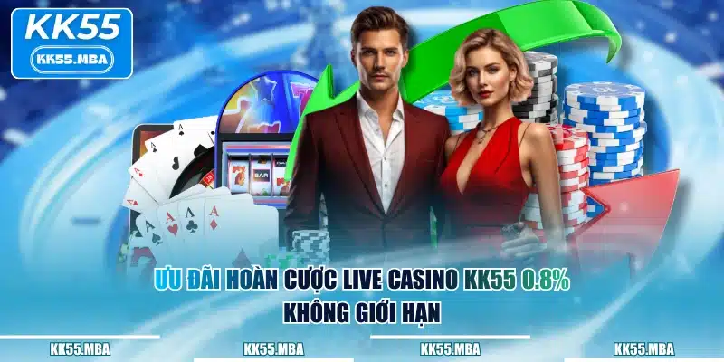 Ưu đãi hoàn cược Live Casino KK55 0.8% không giới hạn